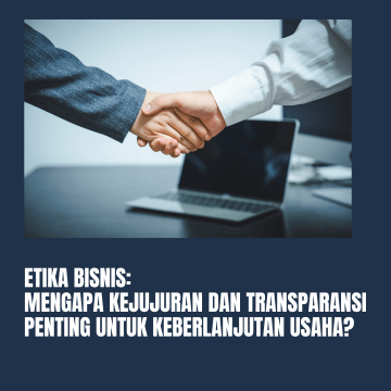 Etika Bisnis: Mengapa Kejujuran dan Transparansi Penting untuk Keberlanjutan Usaha?